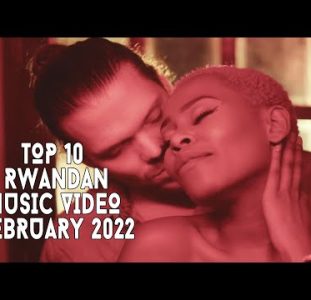 Top 10 New Rwandan Music Videos | February 2022