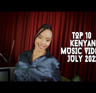 Top 10 New Kenyan Music Videos | July 2022