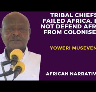 President Yoweri Museveni | Africa Was Conquered Because Our Tribal Chiefs Failed To Defend Africa
