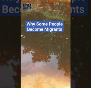 Why Some African People Become Migrants | Africa Web TV Editorial