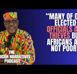 Many Of Our Elected Officials Are Thieves But Africans Are Not Poor | The African Narratives Podcast