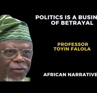 Politics Is A Business Of Betrayal, Democracy Is Very Messy By Nature |  Professor Toyin Falola