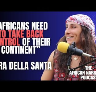 Africans Should Take Back Control Of Their Continent | Sara Della Santa | African Narratives Podcast